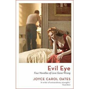 Evil Eye. Four Novellas of Love Gone Wrong, Reissue, Paperback - Joyce Carol Oates imagine