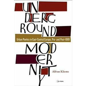 Underground Modernity. Urban Poetics in East-Central Europe, Pre- and Post-1989, Hardback - *** imagine