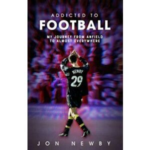 Addicted to Football. A Journey from Anfield to Almost Everywhere., Hardback - Jon Newby imagine