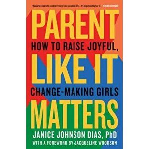 Parent Like It Matters. How to Raise Joyful, Change-Making Girls, Paperback - Jacqueline Woodson imagine