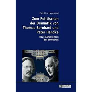 Zum Politischen Der Dramatik Von Thomas Bernhard Und Peter Handke. Neue Aufteilungen Des Sinnlichen, Hardback - Christine Hegenbart imagine