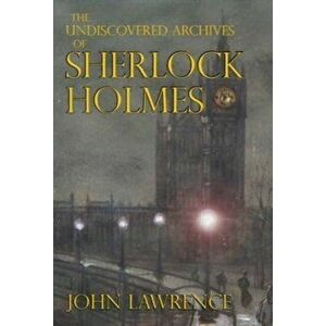 The Undiscovered Archives of Sherlock Holmes, Hardback - John Lawrence imagine
