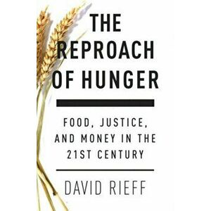 The Reproach of Hunger. Food, Justice and Money in the 21st Century, Hardback - David Rieff imagine