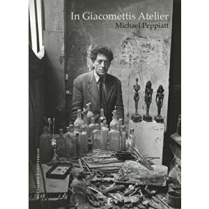 In Giacomettis Atelier, Hardback - Michael Peppiatt imagine