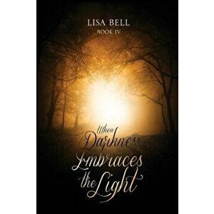 When Darkness Embraces the Light, Paperback - Lisa Bell imagine