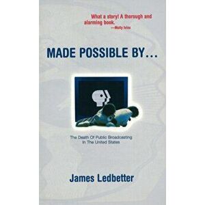 Made Possible By.... The Death of Public Broadcasting in the United States, Paperback - James Ledbetter imagine