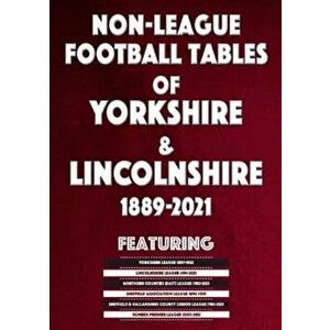 Non-League Football Tables of Yorkshire & Lincolnshire 1889-2021, Paperback - Mick Blakeman imagine