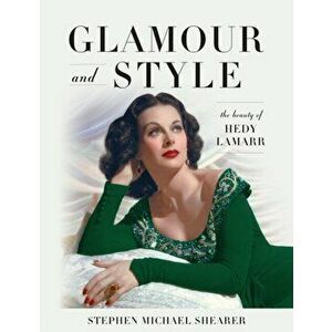Glamour and Style. The Beauty of Hedy Lamarr, Hardback - Stephen Michael Shearer imagine