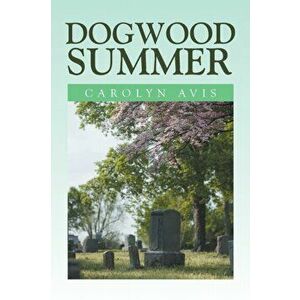 Dogwood Summer, Paperback - Carolyn Avis imagine