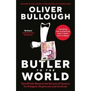Butler to the World. The book the oligarchs don't want you to read - how Britain became the servant of tycoons, tax dodgers, kleptocrats and criminals imagine