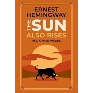 The Sun Also Rises and Other Works, Hardback - Ernest Hemingway imagine