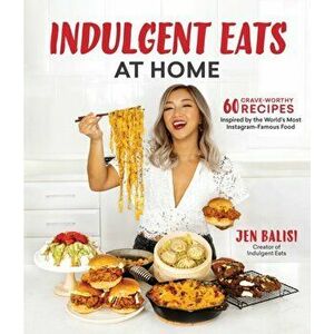 Indulgent Eats at Home. 60 Crave-Worthy Recipes Inspired by the World's Most Instagram-Famous Food, Paperback - Jen Balisi imagine