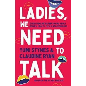 Ladies, We Need To Talk. Everything We're Not Saying About Bodies, Health, Sex & Relationships, Paperback - Claudine Ryan imagine
