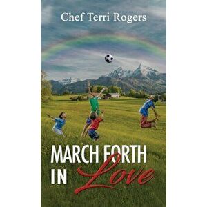 MARCH FORTH IN LOVE, Paperback - CHEF TERRI ROGERS imagine