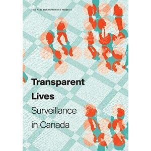 Transparent Lives. Surveillance in Canada, Paperback - The New Transparency Project imagine
