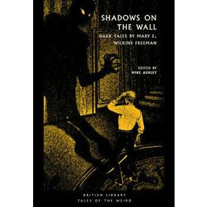 Shadows on the Wall. Dark Tales by Mary E. Wilkins Freeman, Paperback - Mary E. Wilkins Freeman imagine