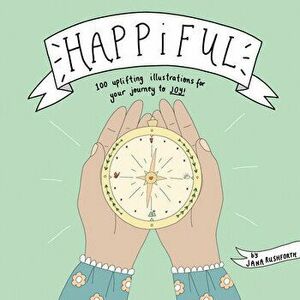 Happiful. 100 Uplifting Illustrations for Your Journey to Joy, Hardback - Jana Rushforth imagine