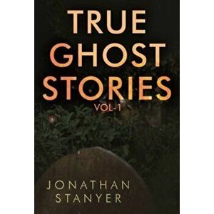 True Ghost Stories. Vol 1, Paperback - Jonathan Stanyer imagine