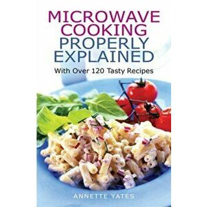 Microwave Cooking Properly Explained, Paperback - Annette Yates imagine