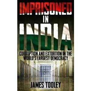Imprisoned in India. Corruption and Wrongful Imprisonment in the World's Largest Democracy, Hardback - James Tooley imagine