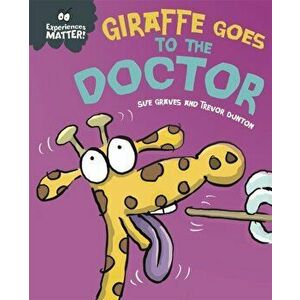 Experiences Matter: Giraffe Goes to the Doctor, Paperback - Sue Graves imagine