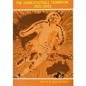 The Asian Football Yearbook 2021-2022, Paperback - Bernd Mantz imagine