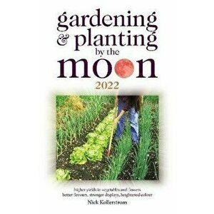 Gardening and Planting by the Moon 2022, Paperback - Nick Kollerstrom imagine