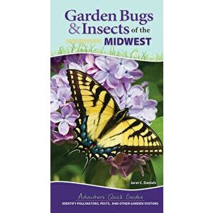 Garden Bugs & Insects of the Midwest. Identify Pollinators, Pests, and Other Garden Visitors, Spiral Bound - Jaret C. Daniels imagine