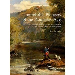 Improbable Pioneers of the Romantic Age. The Lives of John Russell, 6th Duke of Bedford and Georgina Gordon, Duchess of Bedford, Hardback - Keir David imagine