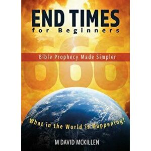 End Times for Beginners. Bible Prophecy Made Simpler, Paperback - M David McKillen imagine