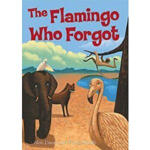 The Flamingo Who Forgot, Paperback - Alan Durant imagine
