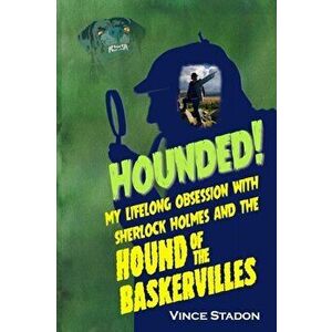 Hounded. My lifelong obsession with Sherlock Holmes And The Hound of The Baskervilles, Paperback - Vince Stadon imagine