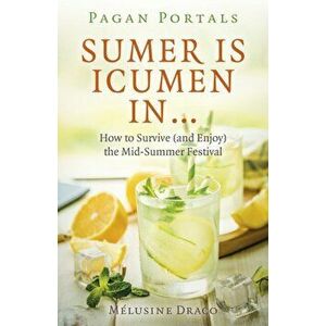 Pagan Portals - Sumer Is Icumen Ina | - How to Survive (and Enjoy) the Mid-Summer Festival, Paperback - Melusine Draco imagine