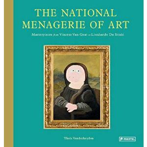 The National Menagerie of Art. Masterpieces from Vincent Van Goat to Lionhardo da Stinki, Hardback - Thais Vanderheyden imagine
