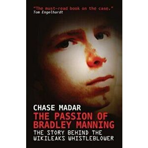 The Passion of Bradley Manning. The Story Behind the Wikileaks Whistleblower, Paperback - Chase Madar imagine