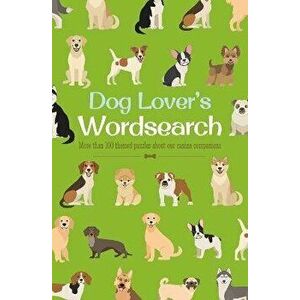 Dog Lover's Wordsearch. More than 100 Themed Puzzles about our Canine Companions, Paperback - Eric Saunders imagine