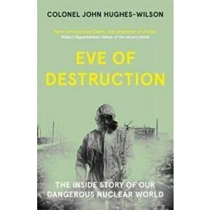 Eve of Destruction. The inside story of our dangerous nuclear world, Paperback - John Hughes-Wilson imagine
