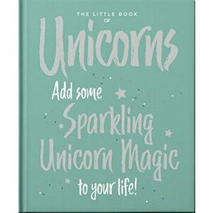 The Little Book of Unicorns. Enchanting Words Sprinkled with Unicorn Magic, Hardback - Orange Hippo! imagine