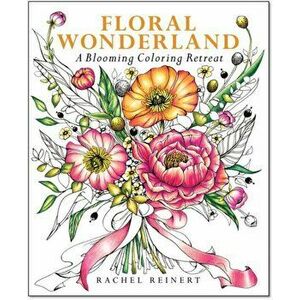 Floral Wonderland. A Blooming Coloring Retreat, Paperback - Rachel Reinert imagine
