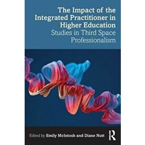 The Impact of the Integrated Practitioner in Higher Education. Studies in Third Space Professionalism, Paperback - *** imagine