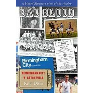 Bad Blood - Birmingham City v Aston Villa - a Biased Bluenose View of the Rivalry., Paperback - Keith Dixon imagine