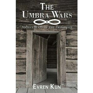 The Umbra Wars. Antecedents of the Tripartite, Paperback - Evren Kun imagine
