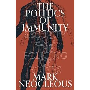 The Politics of Immunity. Security and the Policing of Bodies, Hardback - Mark Neocleous imagine