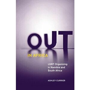 Out in Africa. LGBT Organizing in Namibia and South Africa, Paperback - Ashley Currier imagine
