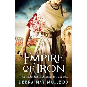 Empire of Iron. An ancient Roman adventure of intrigue and violence, Paperback - Debra May Macleod imagine