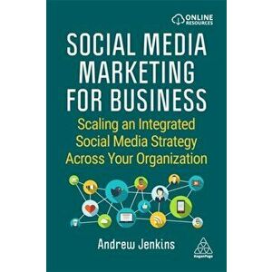 Social Media Marketing for Business. Scaling an Integrated Social Media Strategy Across Your Organization, Paperback - Andrew Jenkins imagine