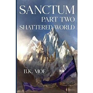 Sanctum Book Two. Shattered World, Paperback - B K Moe imagine