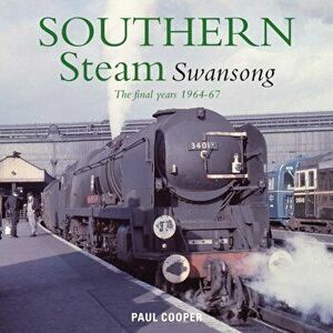 Southern Steam Swansong. The Final Years 1964-67, Hardback - Paul (Author) Cooper imagine