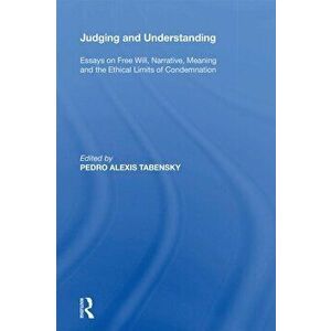 Judging and Understanding. Essays on Free Will, Narrative, Meaning and the Ethical Limits of Condemnation, Paperback - *** imagine