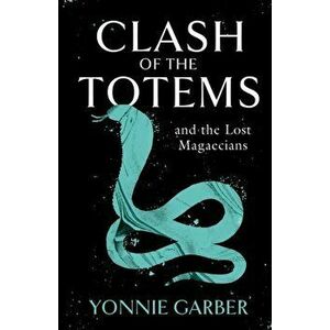 CLASH OF THE TOTEMS and the Lost Magaecians, Paperback - Yonnie Garber imagine